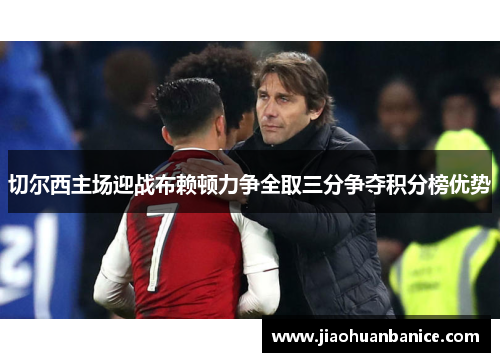 切尔西主场迎战布赖顿力争全取三分争夺积分榜优势