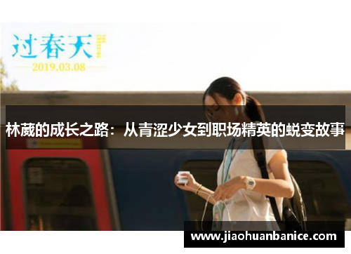 林葳的成长之路：从青涩少女到职场精英的蜕变故事